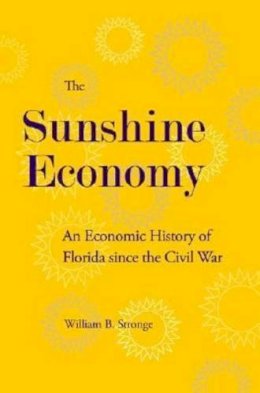 William B. Stronge - The Sunshine Economy. An Economic History of Florida Since the Civil War.  - 9780813032016 - V9780813032016