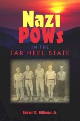 Robert D Billinger - Nazi POWs in the Tar Heel State - 9780813032245 - V9780813032245