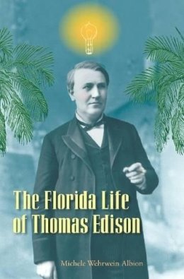 Michele Wehrwein Albion - The Florida Life of Thomas Edison - 9780813032597 - V9780813032597