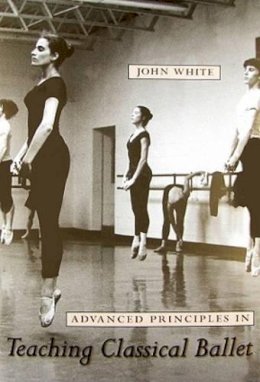 John White Jr. - Advanced Principles in Teaching Classical Ballet - 9780813032979 - V9780813032979