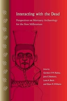 . Ed(S): Rakita, Gordon F. M.; Buikstra, Jane E.; Beck, Lane A.; Williams, Sloan R. - Interacting with the Dead: Perspectives on Mortuary Archaeology for the New Millennium - 9780813033174 - V9780813033174