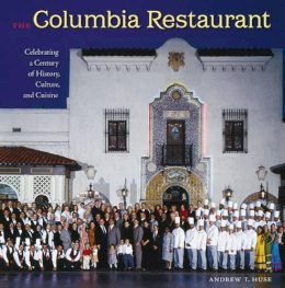 Andrew T Huse - The Columbia Restaurant: Celebrating a Century of History, Culture, and Cuisine (Florida History and Culture) (THE FLORIDA HISTORY AND CULTURE) - 9780813033655 - V9780813033655