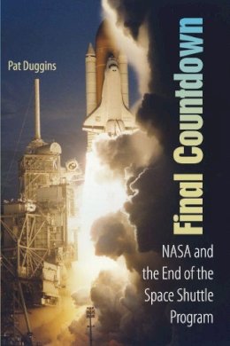 Pat Duggins - Final Countdown: NASA and the End of the Space Shuttle Program - 9780813033846 - V9780813033846