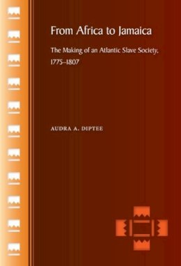 Audra A. Diptee - From Africa to Jamaica: The Making of an Atlantic Slave Society, 17751807 - 9780813042008 - V9780813042008