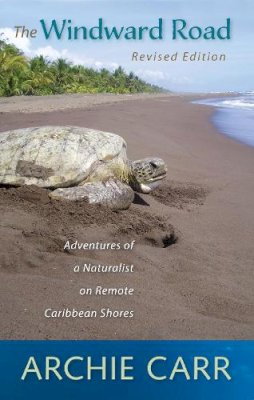 Archie F. Carr - The Windward Road. Adventures of a Naturalist on Remote Caribbean Shores.  - 9780813044842 - V9780813044842