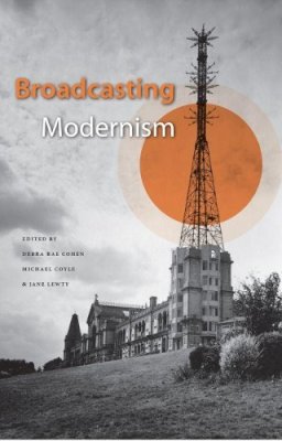 . Ed(S): Cohen, Debra Rae; Coyle, Michael; Lewty, Jane A - Broadcasting Modernism - 9780813044866 - V9780813044866