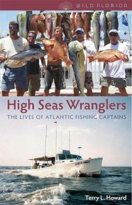 Terry L. Howard - High Seas Wranglers: The Lives of Atlantic Fishing Captains (Wild Florida) - 9780813044965 - V9780813044965