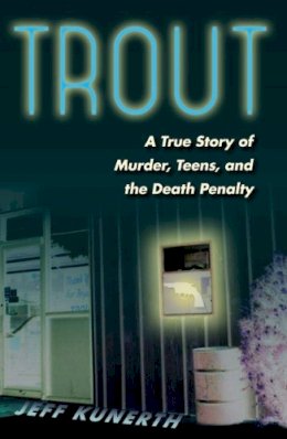 Jeff Kunerth - Trout: A True Story of Murder, Teens, and the Death Penalty - 9780813049328 - V9780813049328