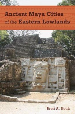 Brett A. Houk - Ancient Maya Cities of the Eastern Lowlands - 9780813054155 - V9780813054155