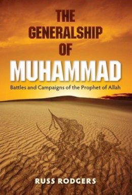Russ Rodgers - The Generalship of Muhammad: Battles and Campaigns of the Prophet of Allah - 9780813054599 - V9780813054599 Russ Rodgers - The Generalship of Muhammad: Battles and Campaigns of the Prophet of Allah - 9780813054599 - V9780813054599