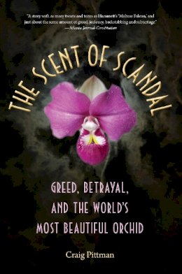 Craig Pittman - The Scent of Scandal: Greed, Betrayal, and the World´s Most Beautiful Orchid - 9780813060569 - V9780813060569