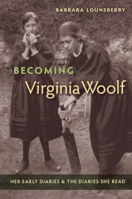 Barbara Lounsberry - Becoming Virginia Woolf: Her Early Diaries and the Diaries She Read - 9780813061399 - V9780813061399