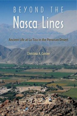 Christina A. Conlee - Beyond the Nasca Lines: Ancient Life at La Tiza in the Peruvian Desert - 9780813062020 - V9780813062020