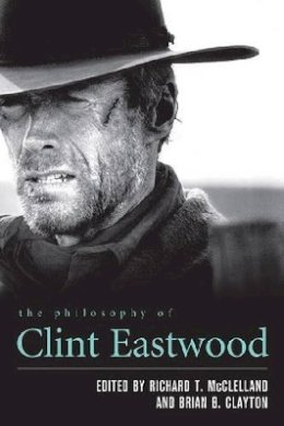 . Ed(S): McClelland, Richard T (Gonzaga University); Clayton, Brian B (Gonzaga University) - Philosophy Of Clint Eastwood - 9780813142630 - V9780813142630