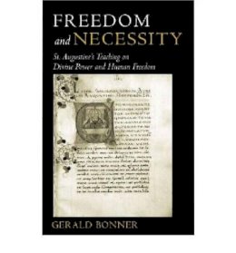 Gerald Bonner - Freedom and Necessity: St. Augustine's Teaching on Divine Power and Human Freedom - 9780813214740 - V9780813214740