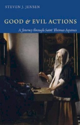 Steven J. Jensen - Good and Evil Actions: A Journey through Saint Thomas Aquinas - 9780813217277 - V9780813217277