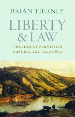 Brian Tierney - Liberty and Law: The Idea of Permissive Natural Law, 1100-1800 (Studies in Medieval & Early Modern Canon Law) - 9780813225814 - V9780813225814