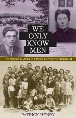 Patrick Henry (Ed.) - We Only Know Men: The Rescue of Jews in France during the Holocaust - 9780813226163 - V9780813226163