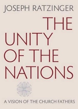 Joseph Ratzinger - The Unity of the Nations: A Vision of the Church Fathers - 9780813227238 - V9780813227238