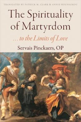 Servais Pinckaers - The Spirituality of Martyrdom: to the Limits of Love - 9780813228532 - V9780813228532