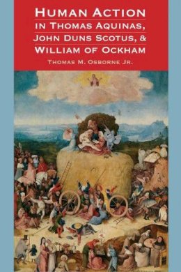 Thomas M Osborne Jr - Human Action in Thomas Aquinas, John Duns Scotus, and William of Ockham - 9780813228747 - V9780813228747