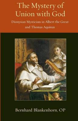 Bernhard Blankenhorn - The Mystery of Union with God: Dionysian Mysticism in Albert the Great and Thomas Aquinas (Thomistic Ressourcement Series) - 9780813229157 - V9780813229157