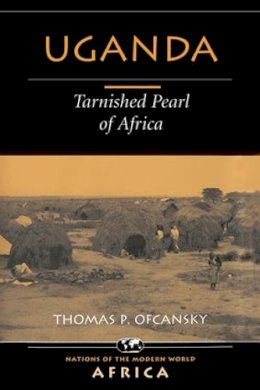 Thomas P Ofcansky - Uganda: Tarnished Pearl Of Africa (Nations of the Modern World: Africa) - 9780813337241 - V9780813337241