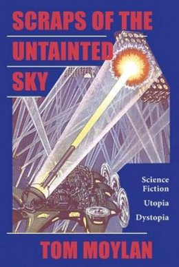 Thomas Moylan - Scraps Of The Untainted Sky: Science Fiction, Utopia, Dystopia (Cultural Studies) - 9780813397689 - V9780813397689