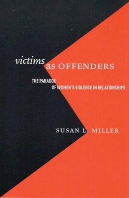 Susan L Miller - Victims as Offenders: The Paradox of Women's Violence in Relationships (Critical Issues in Crime and Society) - 9780813536712 - V9780813536712