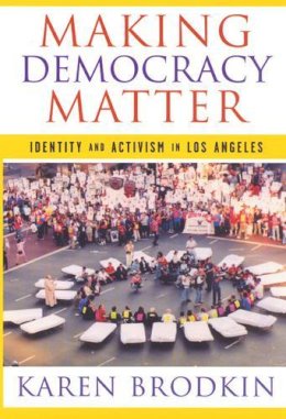 Karen Brodkin - Making Democracy Matter: Identity and Activism in Los Angeles - 9780813539805 - V9780813539805