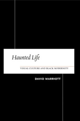 David Marriott - Haunted Life: Visual Culture and Black Modernity - 9780813540283 - V9780813540283