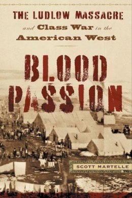 Scott Martelle - Blood Passion: The Ludlow Massacre and Class War in the American West, First Paperback Edition - 9780813544199 - V9780813544199