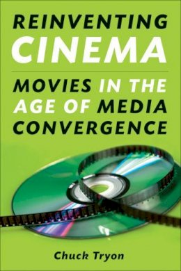 Chuck Tryon - Reinventing Cinema: Movies in the Age of Media Convergence - 9780813545479 - V9780813545479