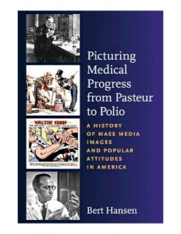Bert Hansen - Picturing Medical Progress from Pasteur to Polio: A History of Mass Media Images and Popular Attitudes in America - 9780813545769 - V9780813545769