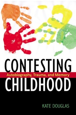 Kate Douglas - Contesting Childhood: Autobiography, Trauma, and Memory - 9780813546643 - V9780813546643