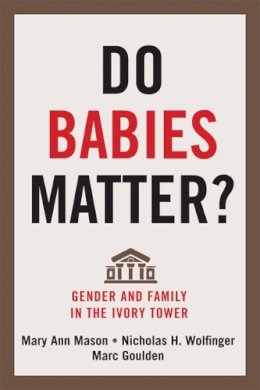 Mary Ann Mason - Do Babies Matter?: Gender and Family in the Ivory Tower - 9780813560809 - V9780813560809