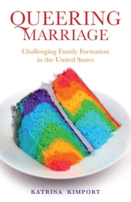 Katrina Kimport - Queering Marriage: Challenging Family Formation in the United States - 9780813562223 - V9780813562223