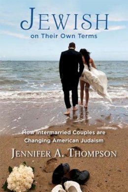 Jennifer A. Thompson - Jewish on Their Own Terms: How Intermarried Couples are Changing American Judaism - 9780813562827 - V9780813562827