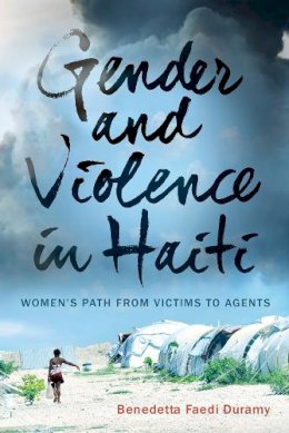 Benedetta Faedi Duramy - Gender and Violence in Haiti: Women’s Path from Victims to Agents - 9780813563145 - V9780813563145