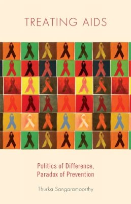 Thurka Sangaramoorthy - Treating AIDS: Politics of Difference, Paradox of Prevention - 9780813563732 - V9780813563732