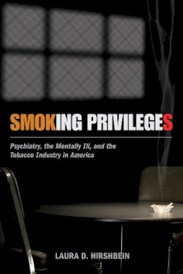 Laura D. Hirshbein - Smoking Privileges: Psychiatry, the Mentally Ill, and the Tobacco Industry in America - 9780813563978 - V9780813563978