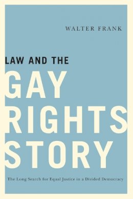 Walter Frank - Law and the Gay Rights Story: The Long Search for Equal Justice in a Divided Democracy - 9780813568713 - V9780813568713