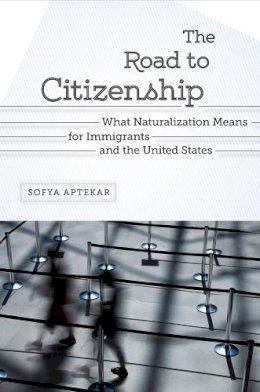 Sofya Aptekar - The Road to Citizenship: What Naturalization Means for Immigrants and the United States - 9780813569536 - V9780813569536