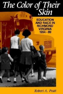 Robert A. Pratt - The Color of their Skin: Education and Race in Richmond Virginia 1954-89 (Carter G Woodson Institute Series in Black Studies) - 9780813914817 - V9780813914817