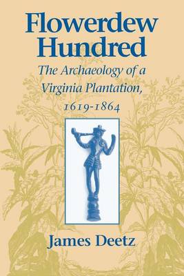 James Deetz - Flowerdew Hundred: The Archaeology of a Virginia Plantation, 1619-1864 - 9780813916392 - V9780813916392