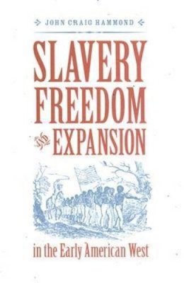 John Craig Hammond - Slavery, Freedom, and Expansion in the Early American West (Jeffersonian America) - 9780813926698 - V9780813926698