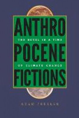 Adam Trexler - Anthropocene Fictions: The Novel in a Time of Climate Change (Under the Sign of Nature) - 9780813936925 - V9780813936925