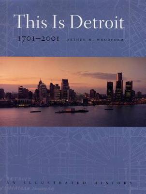 Arthur M. Woodford - This is Detroit, 1701-2001: An Illustrated History (Great Lakes Books Series) - 9780814329146 - V9780814329146