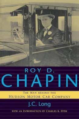 J.C. Long - Roy D. Chapin: The Man Behind the Hudson Motor Car Company (Great Lakes Books Series) - 9780814331842 - V9780814331842