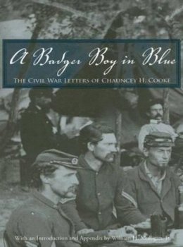 Chauncey H. Cooke - A Badger Boy in Blue: The Civil War Letters of Chauncey H. Cooke (Great Lakes Books Series) - 9780814333433 - V9780814333433